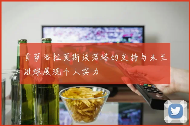 贡萨洛拉莫斯谈若塔的支持与米兰进球展现个人实力